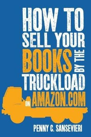 How To Sell Your Books By The Truckload On Amazon.com by Penny C. Sansevieri, Penny C. Sansevieri