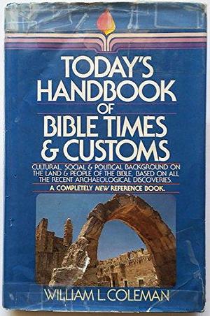 Today's Handbook of Bible Times &amp; Customs by William L. Coleman