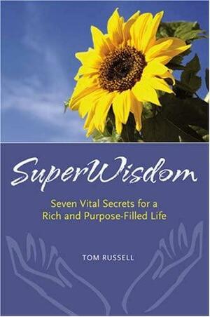 SuperWisdom: Seven Vital Secrets for a Rich and Purpose-Filled Life by Tom Russell