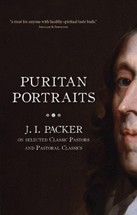 Puritan Portraits: J.I. Packer on selected Classic Pastors and Pastoral Classics by J.I. Packer