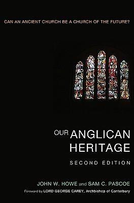 Our Anglican Heritage, Second Edition: Can an Ancient Church be a Church of the Future? by John W. Howe, John W. Howe