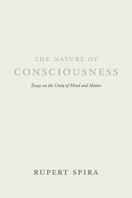 The Nature of Consciousness: Essays on the Unity of Mind and Matter by Rupert Spira
