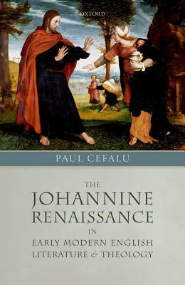 The Johannine Renaissance in Early Modern English Literature and Theology by Paul Cefalu