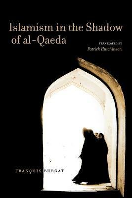 Islamism in the Shadow of Al-Qaeda by Francois Burgat, Fran Burgat