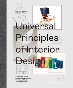 Universal Principles of Interior Design: 100 Ways to Develop Innovative Ideas, Enhance Usability, and Design Effective Solutions by Chris Grimley, Kelly Harris Smith