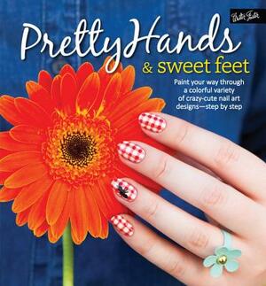 Pretty Hands & Sweet Feet: Paint Your Way Through a Colorful Variety of Crazy-Cute Nail Art Designs - Step by Step by Sarah Waite, Samantha Tremlin, Katy Parsons