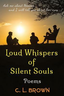 Loud Whispers of Silent Souls: Poems by C. L. Brown