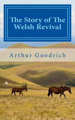 The Story of The Welsh Revival by Arthur Goodrich