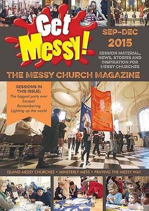 Get Messy! September - December 2015: Session Material, News, Stories and Inspiration for the Messy Church Community by Olivia Warburton, Lucy Moore