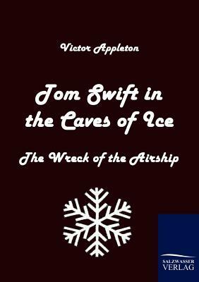 Tom Swift in the Caves of Ice by Victor II Appleton