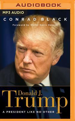 Donald J. Trump: A President Like No Other by Conrad Black