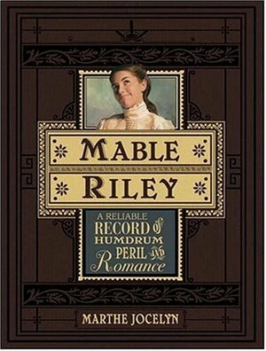 Mable Riley: A Reliable Record of Humdrum, Peril, and Romance by Marthe Jocelyn