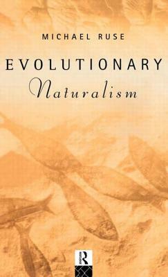 Evolutionary Naturalism by Michael Ruse