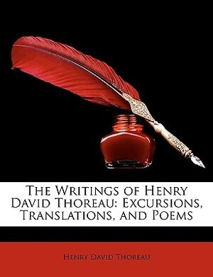 The Writings of Henry David Thoreau: Excursions, Translations, and Poems by Henry David Thoreau