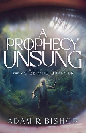 A Prophecy Unsung by Adam R. Bishop