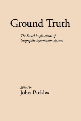 Ground Truth: The Social Implications of Geographic Information Systems by John Pickles