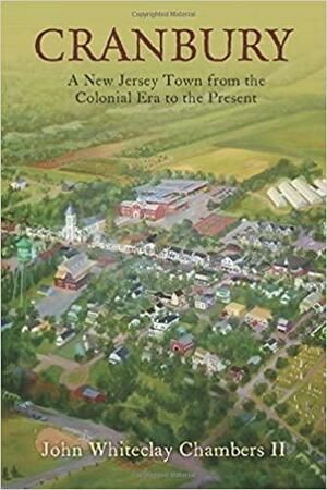 Cranbury: A New Jersey Town from the Colonial Era to the Present by John Whiteclay Chambers II