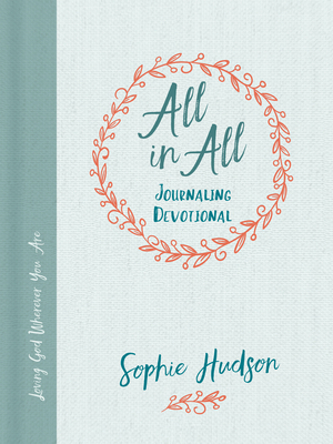 All in All Journaling Devotional: Loving God Wherever You Are by Sophie Hudson