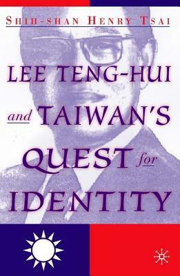 Lee Teng-Hui and Taiwan's Quest for Identity by S. Tsai