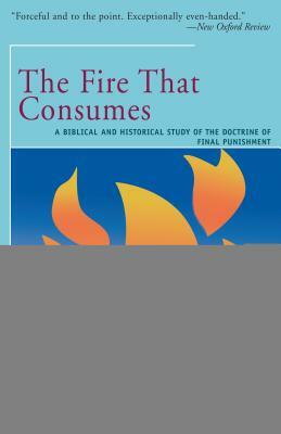 The Fire That Consumes: A Biblical and Historical Study of the Doctrine of the Final Punishment by Edward Fudge