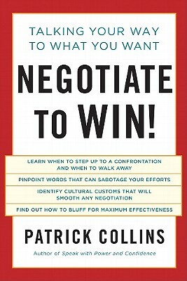 Negotiate to Win!: Talking Your Way to What You Want by Patrick Collins