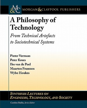 A Philosophy of Technology: From Technical Artefacts to Sociotechnical Systems by Maarten Franssen, Pieter Vermaas, Peter Kroes