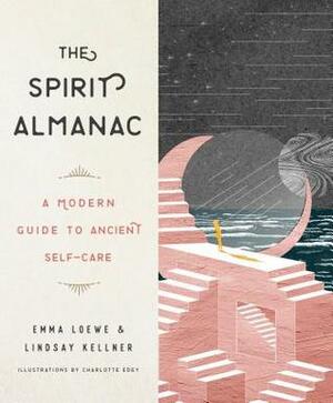 The Spirit Almanac: A Modern Guide to Ancient Self-Care by Lindsay Kellner, Emma Loewe