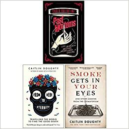 3 Books Collection Set: Past Mortems, From Here to Eternity, Smoke Gets in Your Eyes by Carla Valentine, Caitlin Doughty