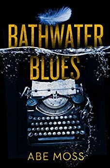 Bathwater Blues: A Novel by Abe Moss