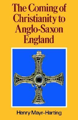 The Coming of Christianity to Anglo-Saxon England by Henry Mayr-Harting