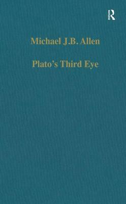 Plato's Third Eye: Studies in Marsilio Ficino's Metaphysics and Its Sources by Michael J. B. Allen