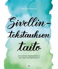 Sivellintekstauksen taito: opi luovan tekstauksen ja kalligrafian tekniikoita by Kelly Klapstein