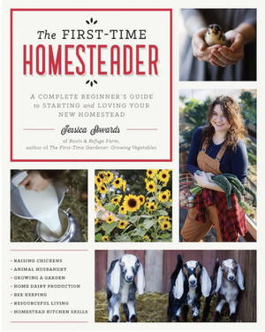 The First-Time Homesteader: A complete beginner's guide to starting and loving your new homestead by Jessica Sowards