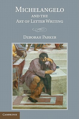 Michelangelo and the Art of Letter Writing by Deborah Parker