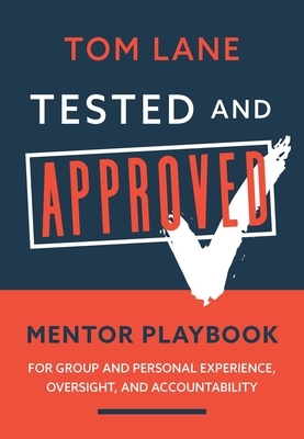 Tested and Approved: Mentor Playbook: For Group and Personal Experience, Oversight, and Accountability by Tom Lane