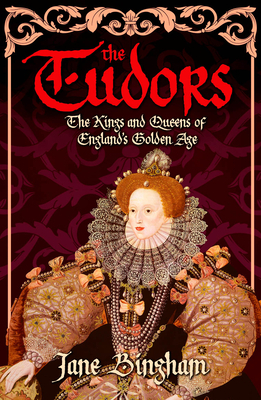 The Tudors: The Kings and Queens of England's Golden Age by Jane Bingham