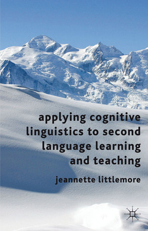Applying Cognitive Linguistics to Second Language Learning and Teaching by Jeannette Littlemore