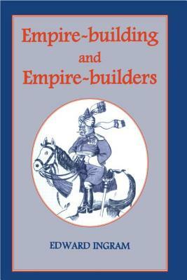 Empire-building and Empire-builders: Twelve Studies by Edward Ingram