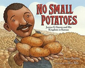 No Small Potatoes: Junius G. Groves and His Kingdom in Kansas by Don Tate, Tonya Bolden