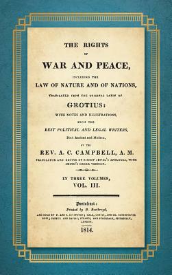 The Rights of War and Peace: Including the Law of Nature and of Nature and of Nations. Translated from the Original Latin of Grotius, with Notes an by Hugo Grotius