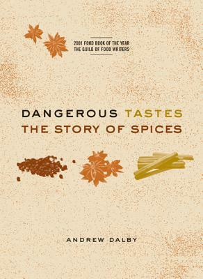 Dangerous Tastes: The Story of Spices by Andrew Dalby