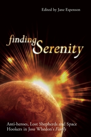 Finding Serenity: Anti-Heroes, Lost Shepherds and Space Hookers in Joss Whedon's Firefly by Jennifer Goltz, John C. Wright, Robert B. Taylor, Glenn Yeffeth, Tanya Huff, Don DeBrandt, Mercedes Lackey, Keith R.A. DeCandido, David Gerrold, Joy Davidson, Jewel Staite, Nancy Holder, Kevin M. Sullivan, Ginjer Buchanan, Michelle Sagara West, Lyle Zynda, Jane Espenson, Roxanne Longstreet Conrad, Larry Dixon, Lawrence Watt-Evans, Leigh Adams Wright