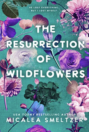 The Resurrection of Wildflowers by Micalea Smeltzer