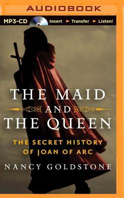 The Maid and the Queen: The Secret History of Joan of Arc by Nancy Goldstone