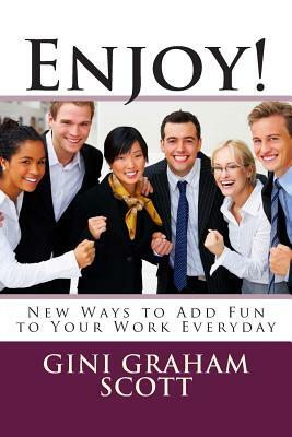 Enjoy!: New Ways to Add Fun to Your Work Everyday by Gini Graham Scott Phd