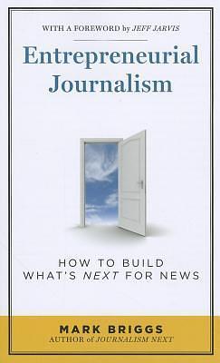 Entrepreneurial Journalism: How to Build What's Next for News by Mark Briggs, Mark Briggs