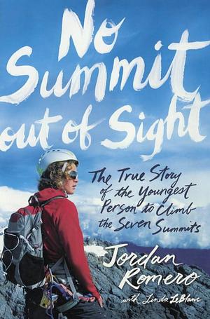 No Summit Out Of Sight: The True Story Of The Youngest Person To Climb The Seven Summits by Jordan Romero, Jordan Romero, Linda LeBlanc