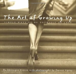 The Art of Growing Up: Simple Ways to Be Yourself at Last by Veronique Vienne
