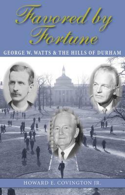 Favored by Fortune: George W. Watts and the Hills of Durham by Howard E. Covington