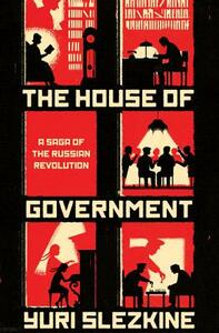 The House of Government: A Saga of the Russian Revolution by Yuri Slezkine